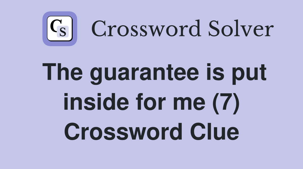 The guarantee is put inside for me (7) Crossword Clue