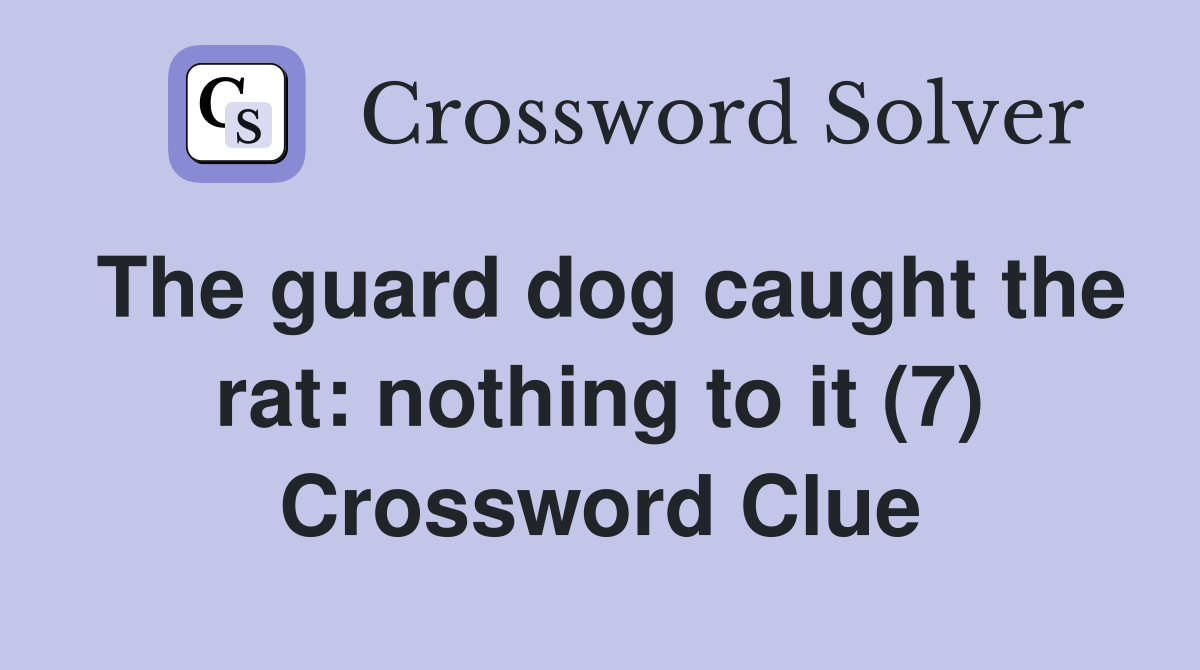 The guard dog caught the rat: nothing to it (7) Crossword Clue