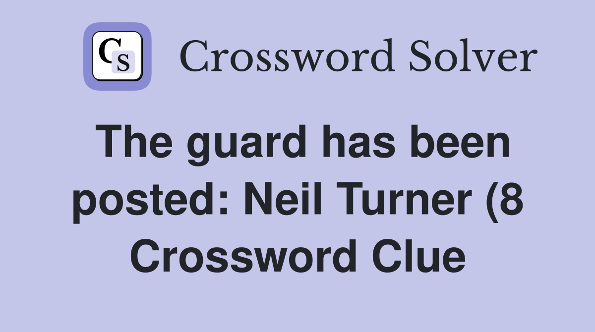 The guard has been posted: Neil Turner (8) Crossword Clue Answers The guard has been posted: Neil Turner (8) Crossword Clue Answers