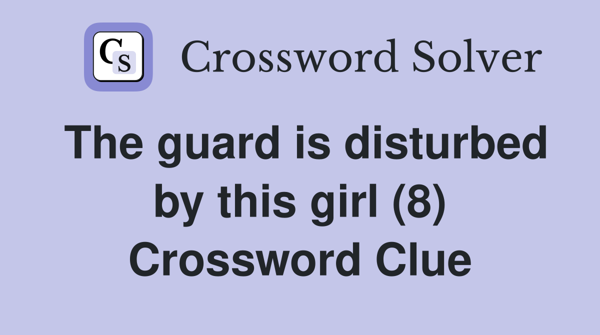 The guard is disturbed by this girl (8) Crossword Clue