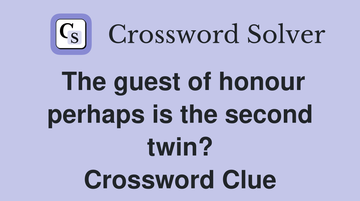 The guest of honour perhaps is the second twin? Crossword Clue