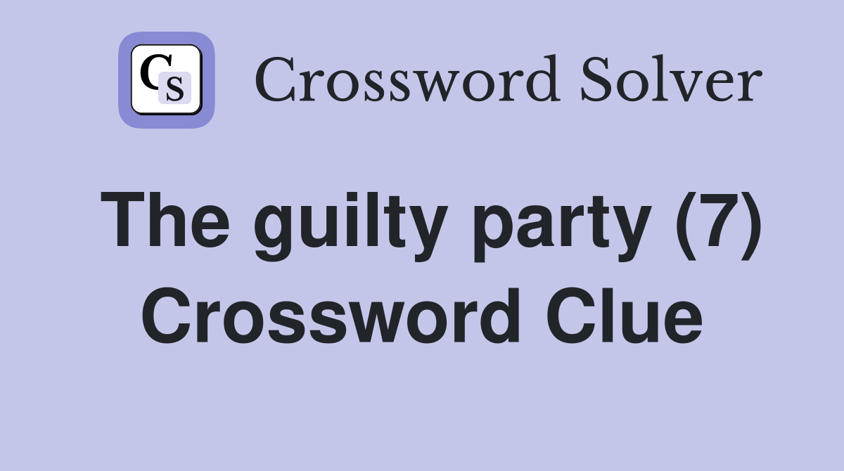 The guilty party (7) Crossword Clue