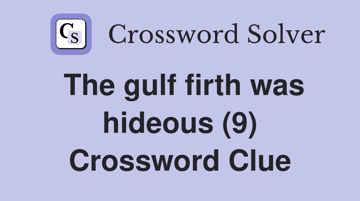 The gulf firth was hideous (9) Crossword Clue