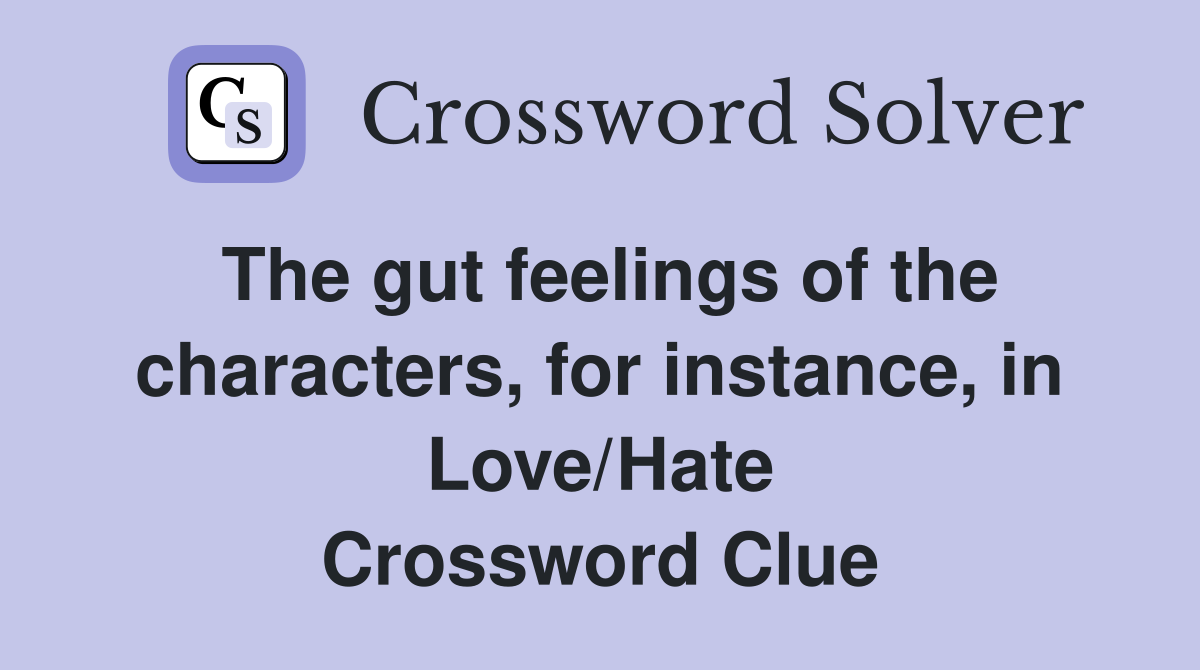 The gut feelings of the characters, for instance, in Love/Hate Crossword Clue