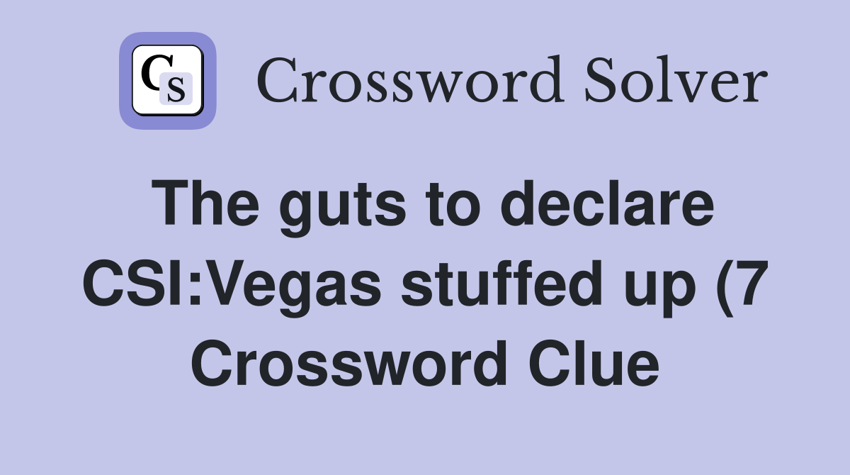The guts to declare CSI:Vegas stuffed up (7) Crossword Clue Answers The guts to declare CSI:Vegas stuffed up (7) Crossword Clue Answers