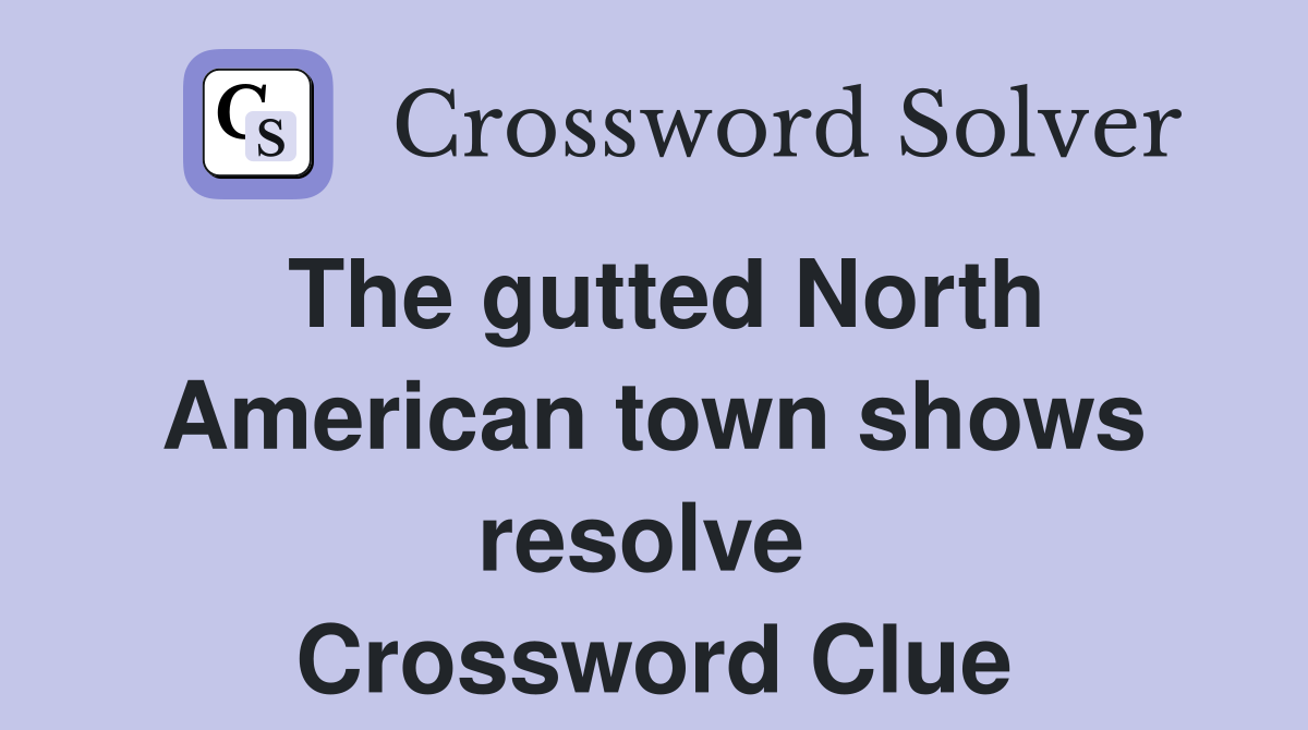 The gutted North American town shows resolve  Crossword Clue