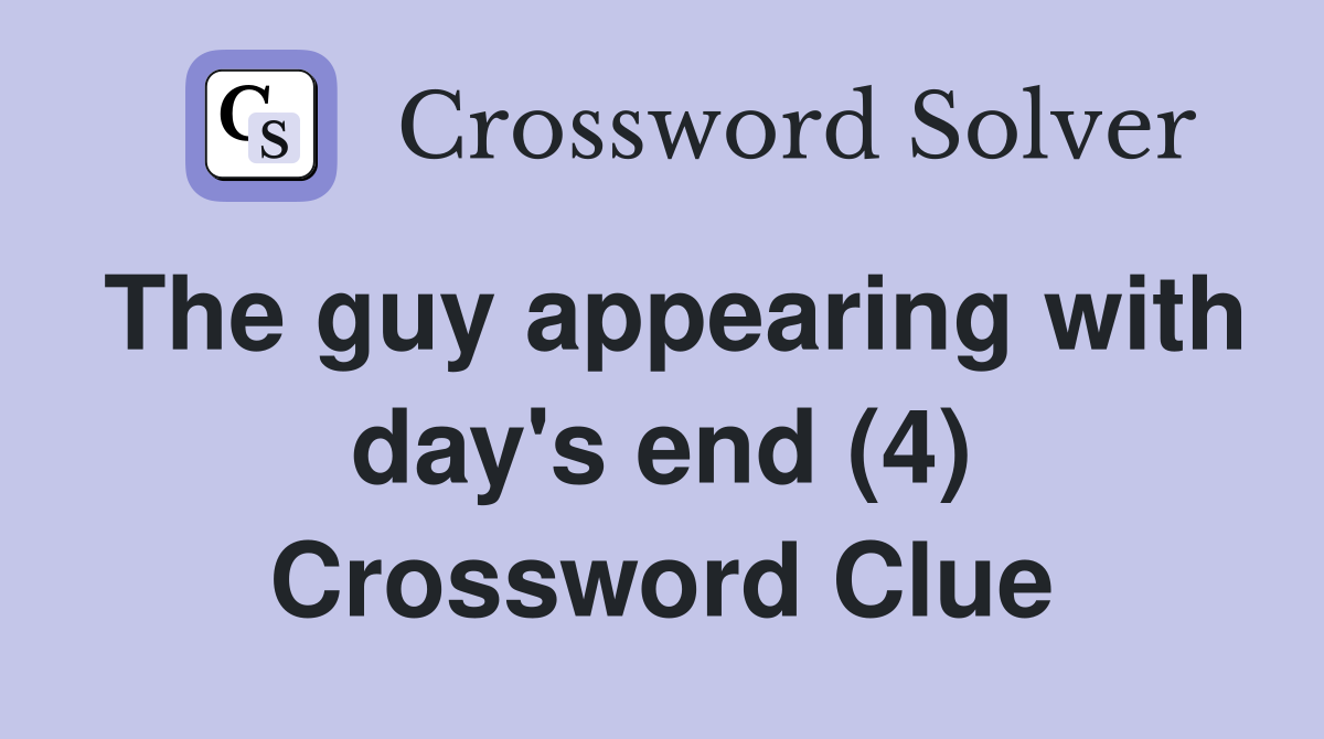 The guy appearing with day's end (4) Crossword Clue