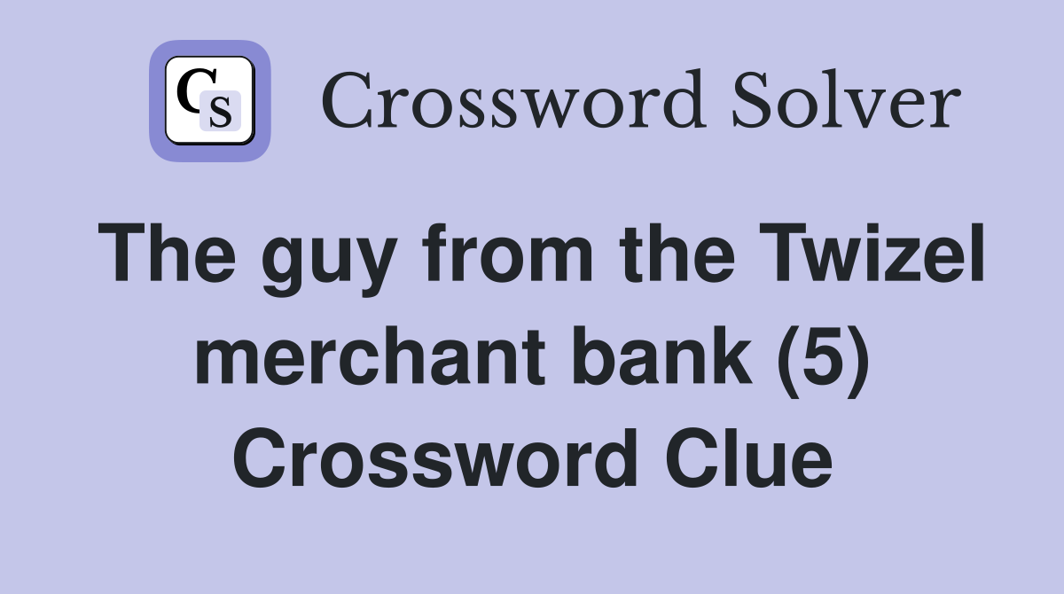 The guy from the Twizel merchant bank (5) Crossword Clue