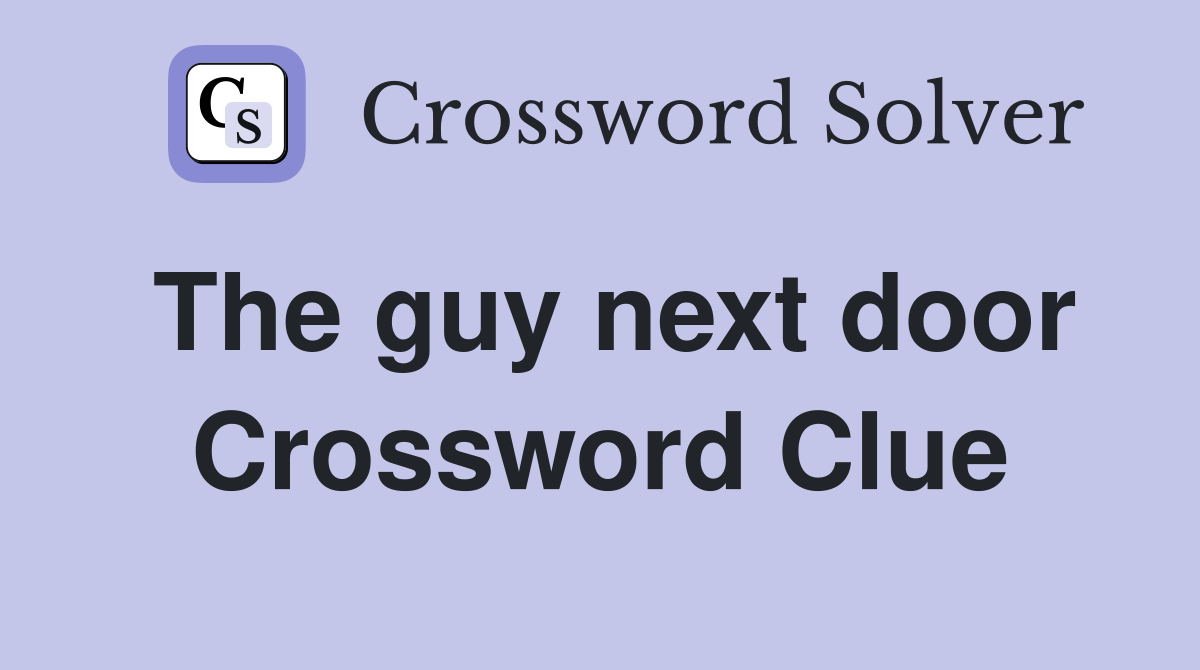 The guy next door Crossword Clue