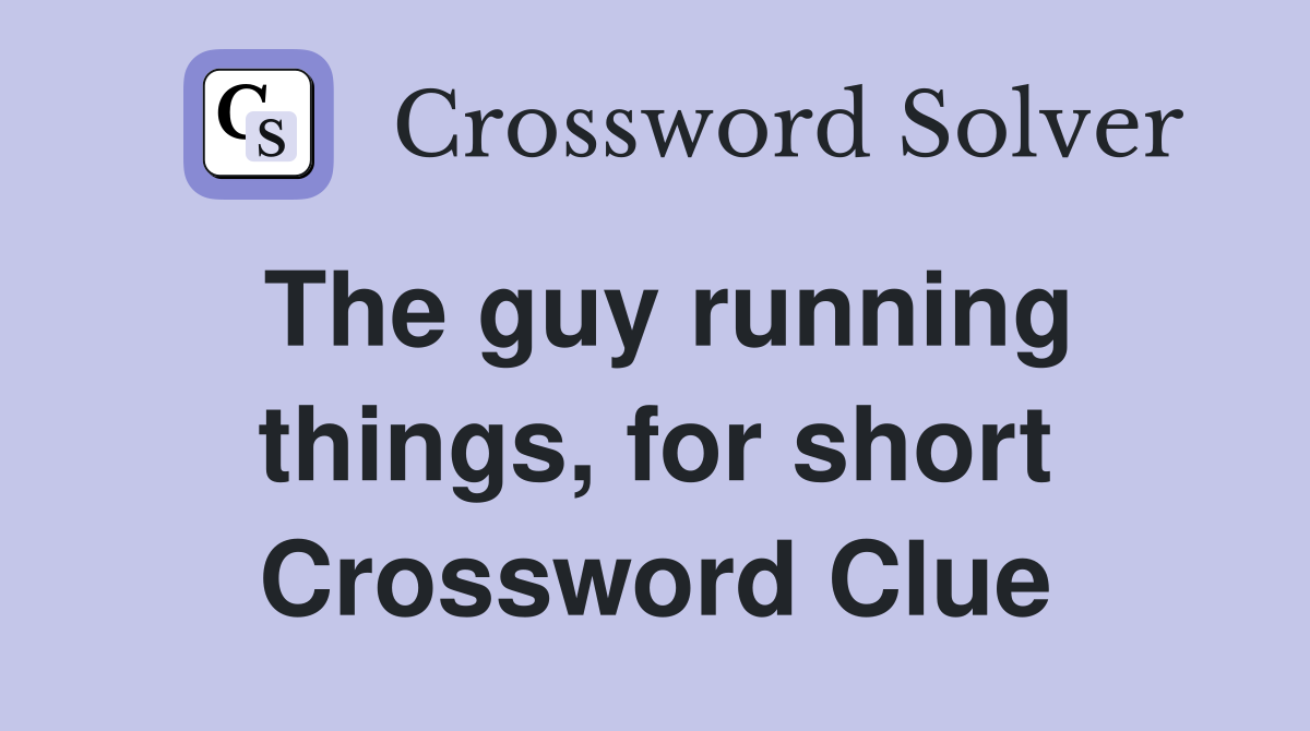 The guy running things, for short Crossword Clue