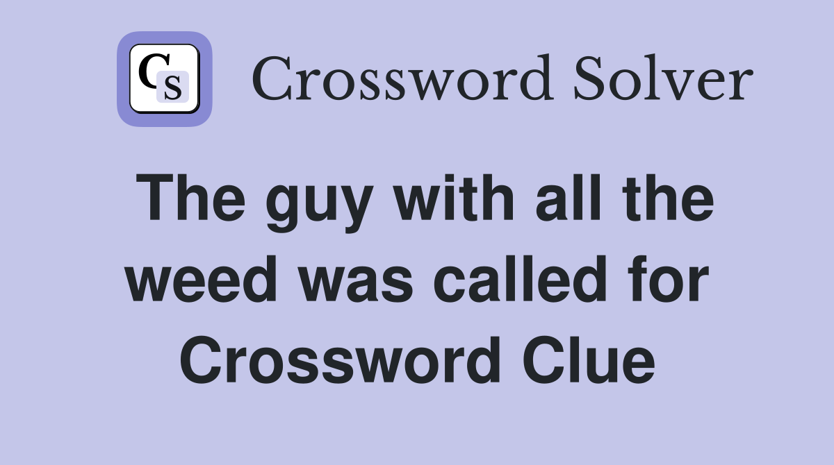The guy with all the weed was called for Crossword Clue