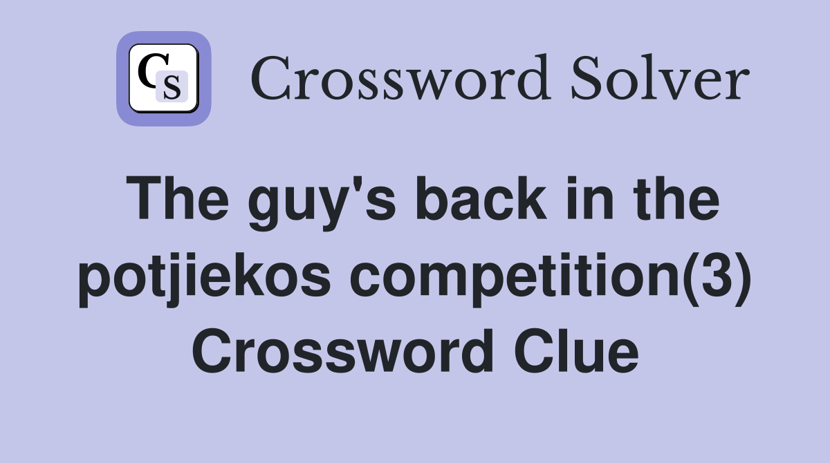 The guy's back in the potjiekos competition(3) Crossword Clue