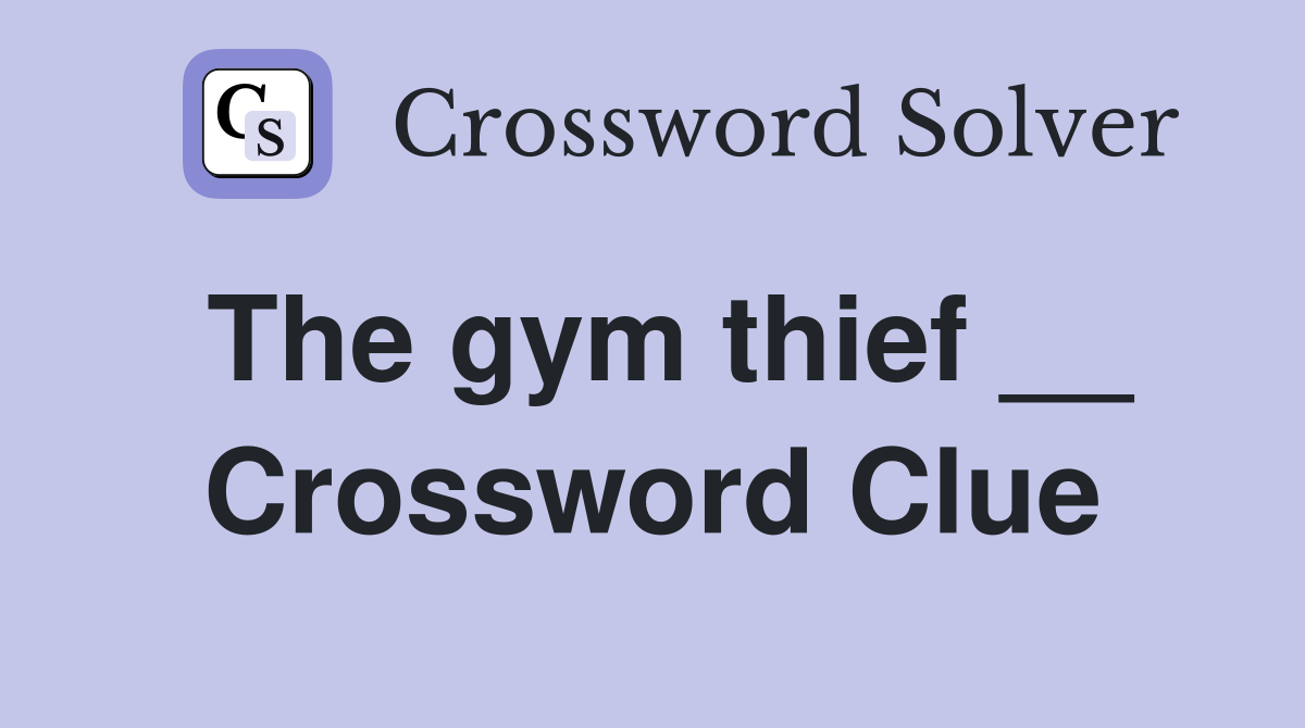 The gym thief __ Crossword Clue