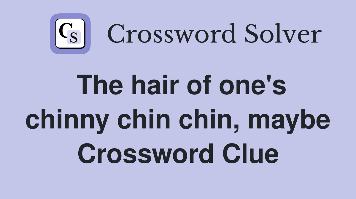 The hair of one's chinny chin chin, maybe Crossword Clue