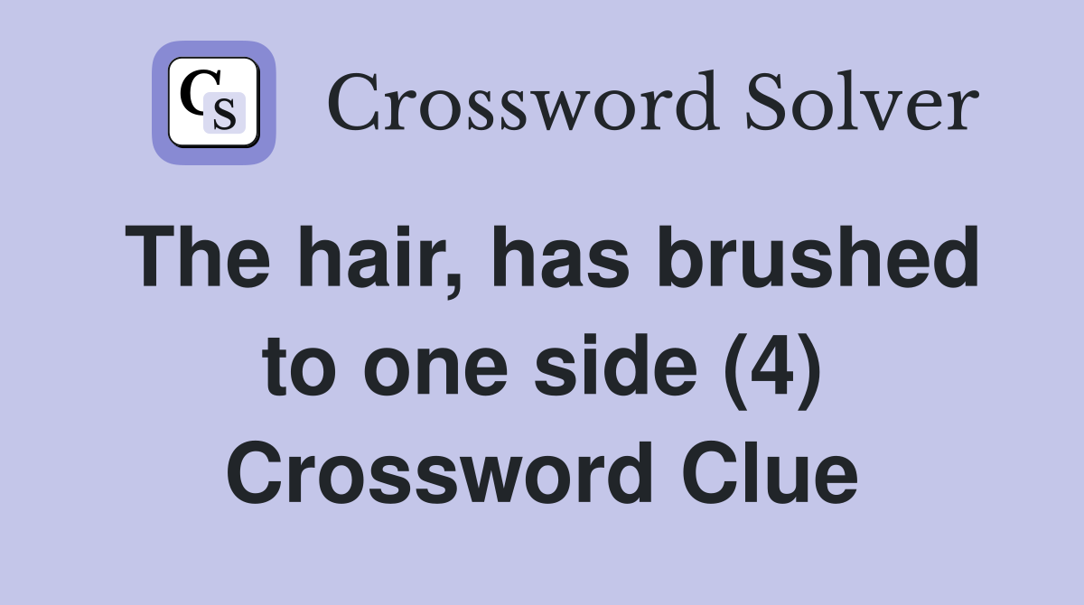 The hair, has brushed to one side (4) Crossword Clue