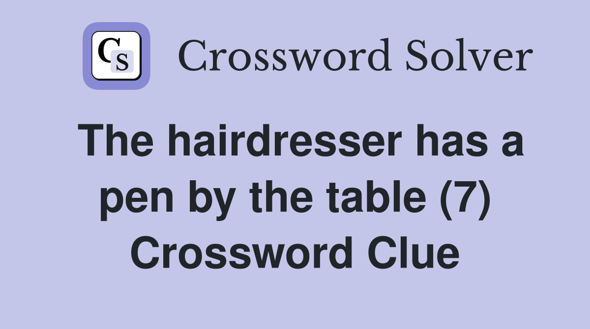 The hairdresser has a pen by the table (7) Crossword Clue