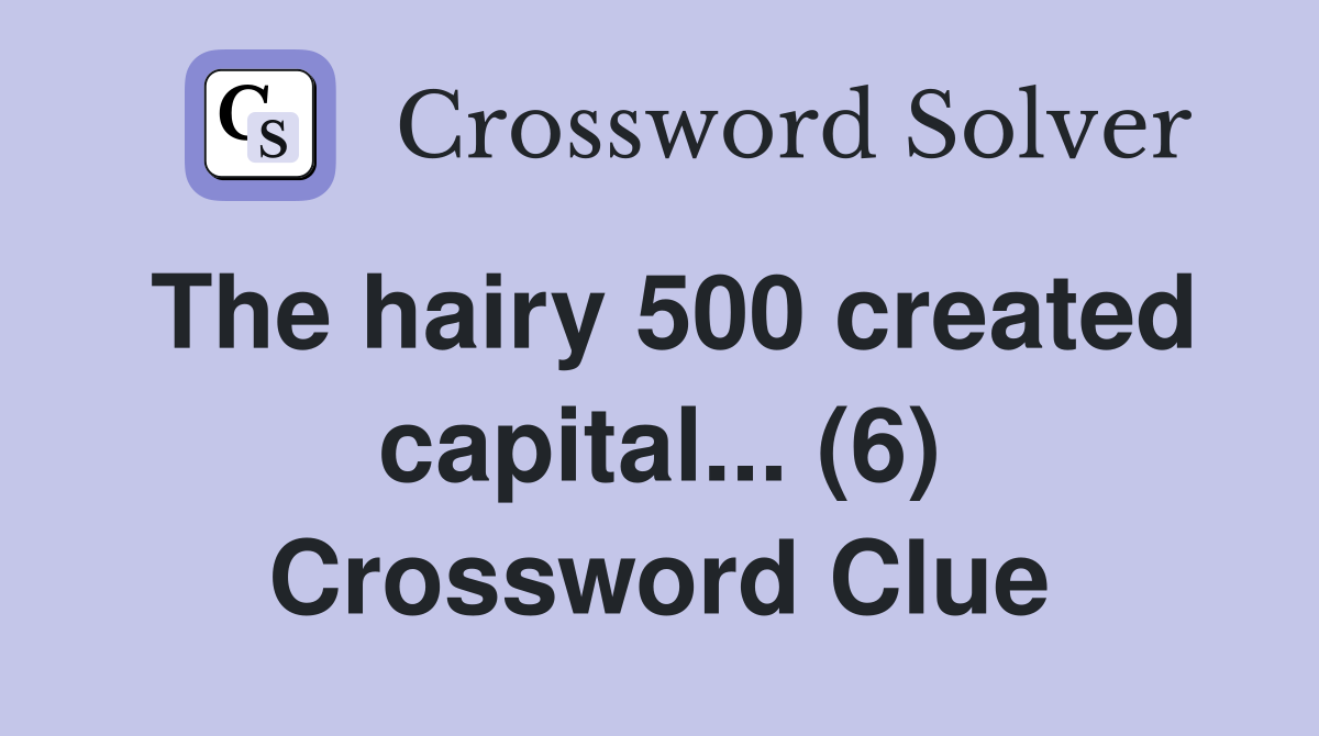 The hairy 500 created capital... (6) Crossword Clue