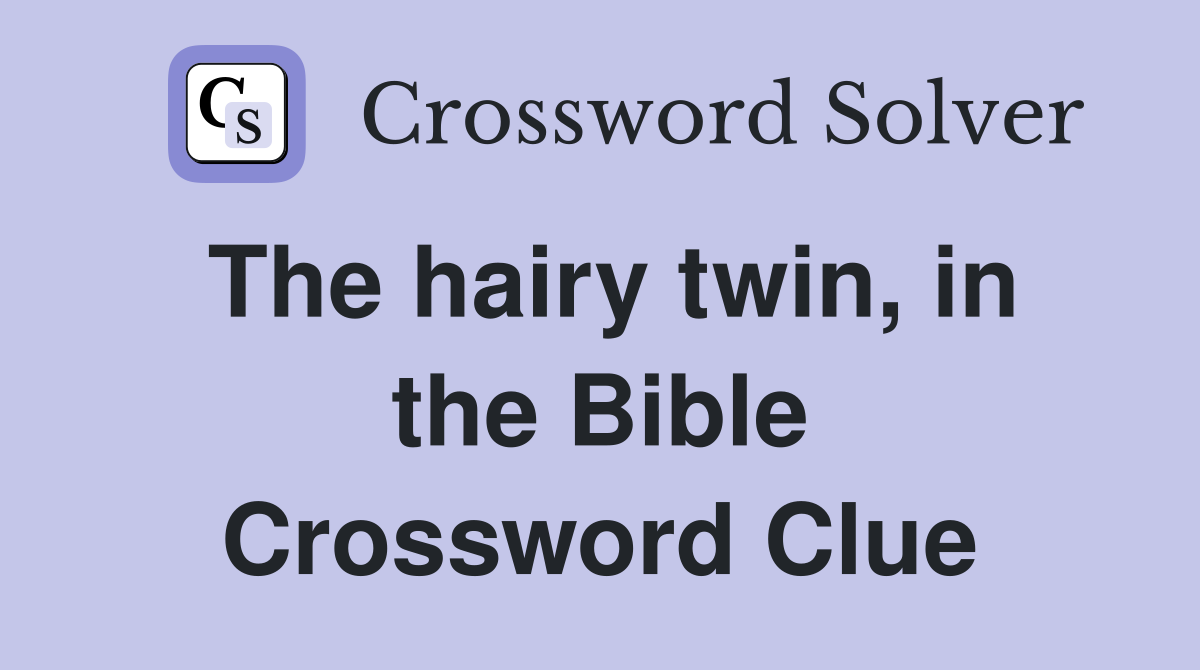 The hairy twin, in the Bible Crossword Clue
