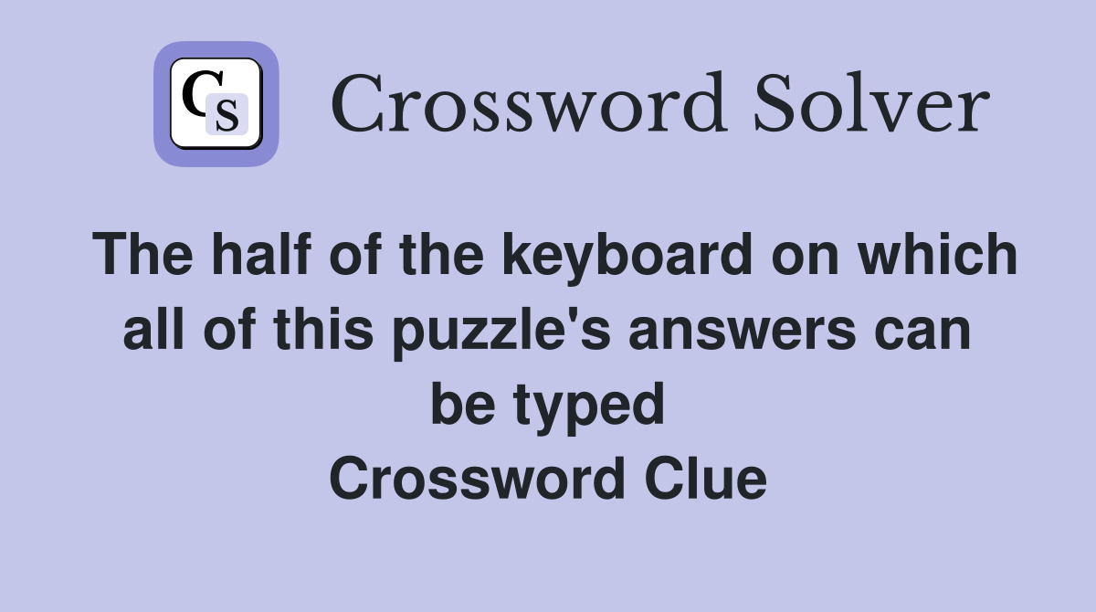 The half of the keyboard on which all of this puzzle's answers can be typed Crossword Clue