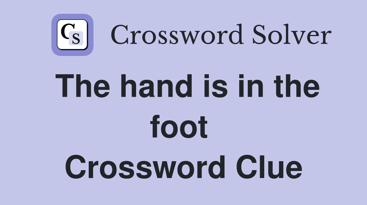 The hand is in the foot  Crossword Clue