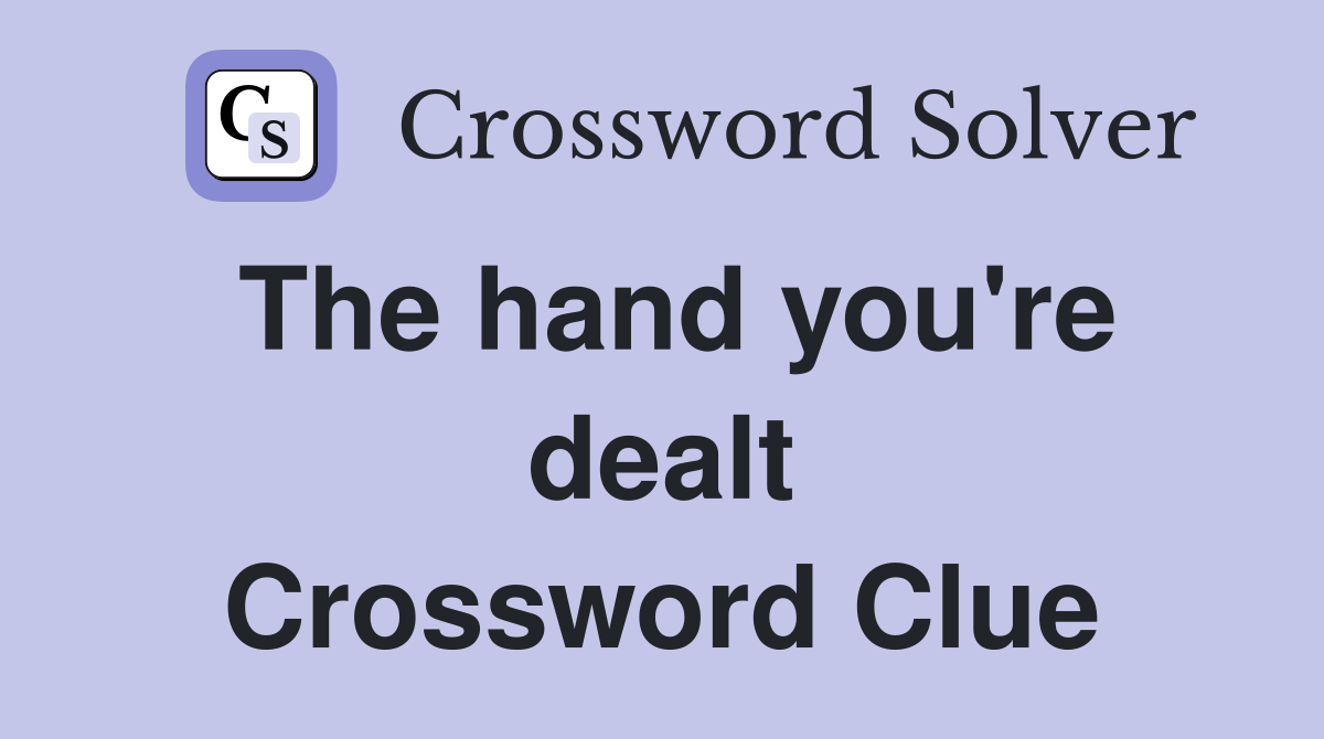 The hand you're dealt Crossword Clue