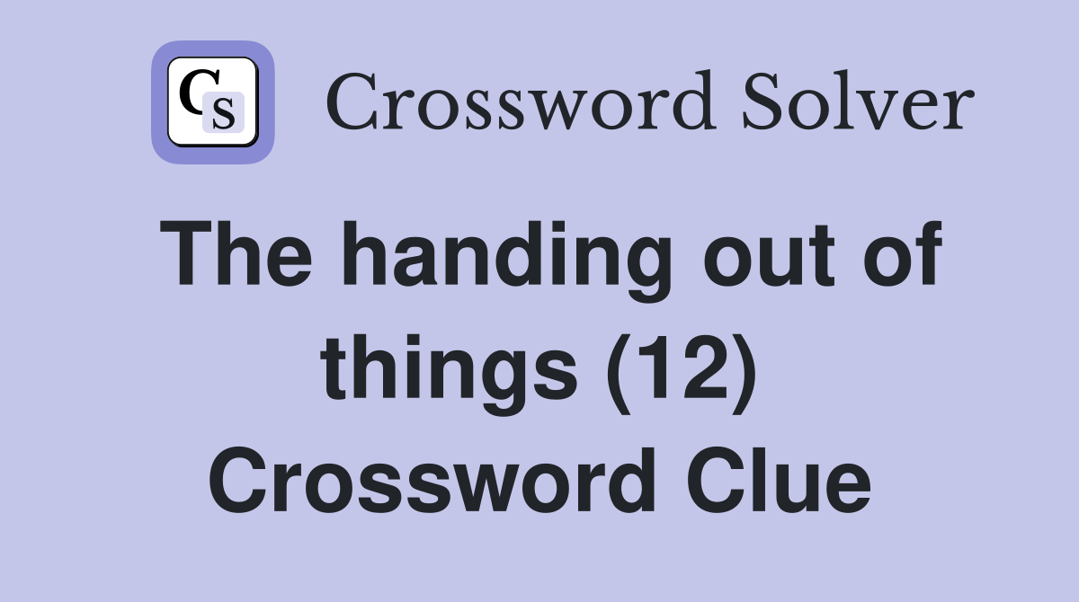 The handing out of things (12) Crossword Clue