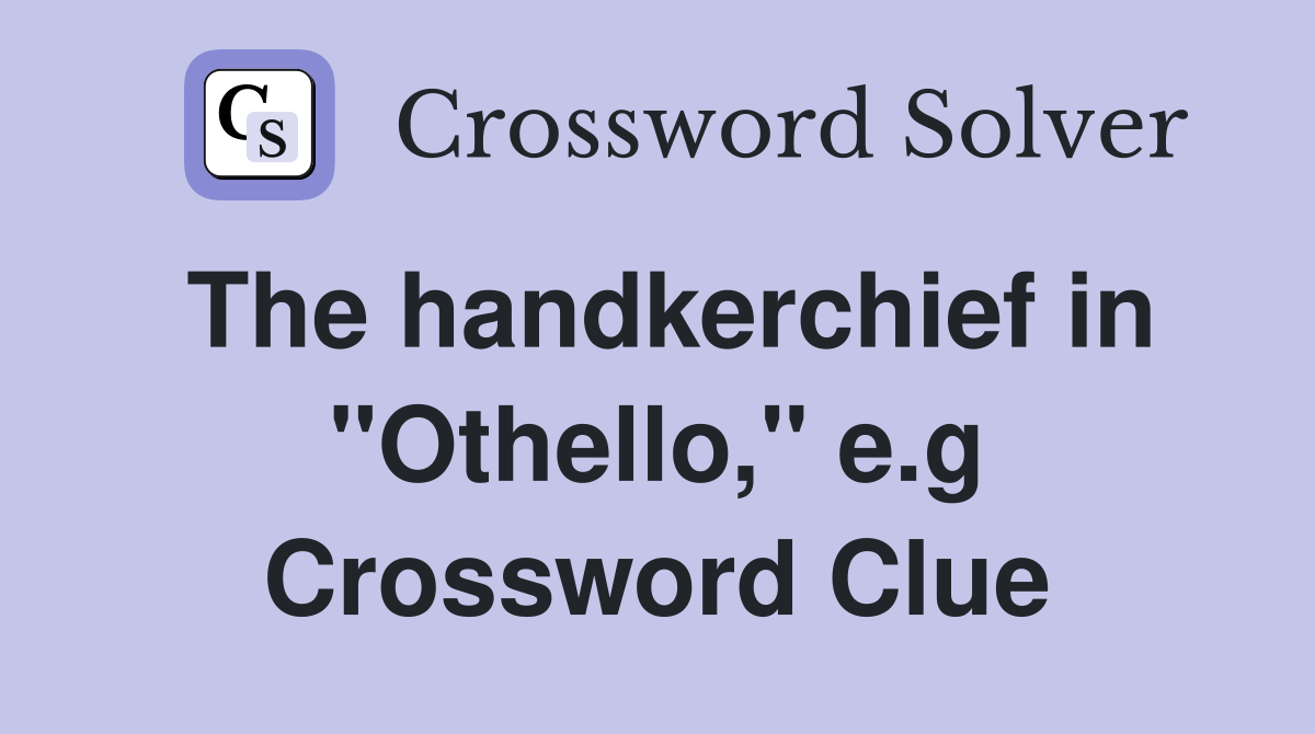 The handkerchief in "Othello," e.g Crossword Clue