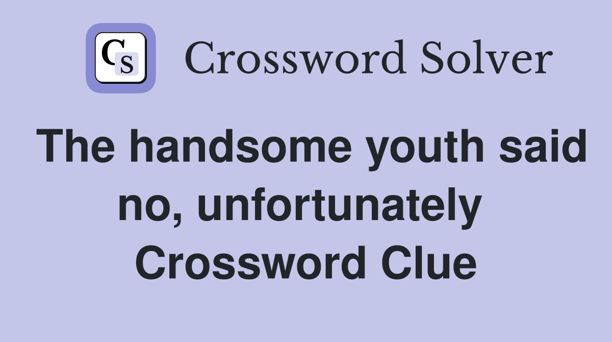 The handsome youth said no, unfortunately  Crossword Clue