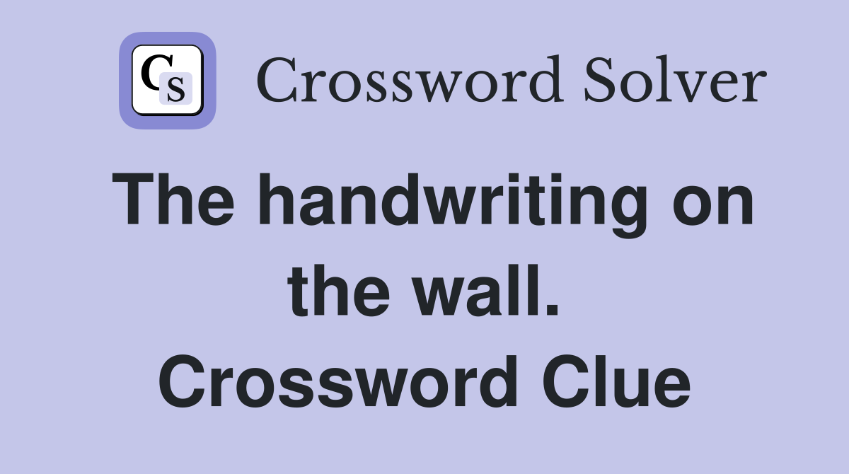 The handwriting on the wall. Crossword Clue