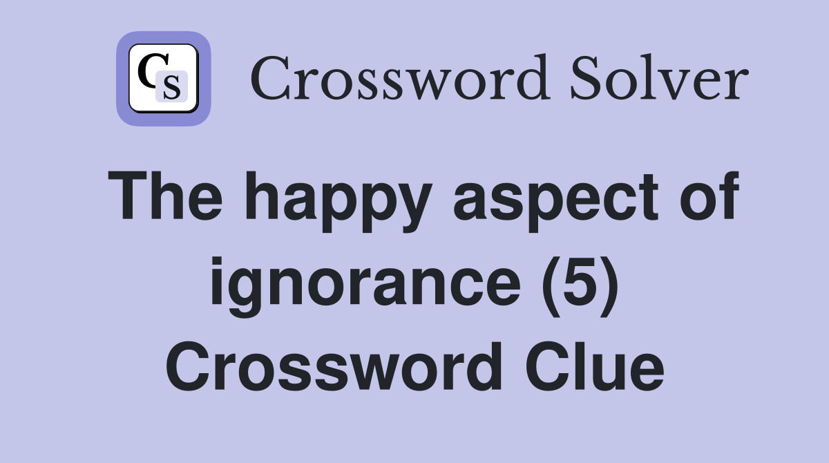The happy aspect of ignorance (5) Crossword Clue