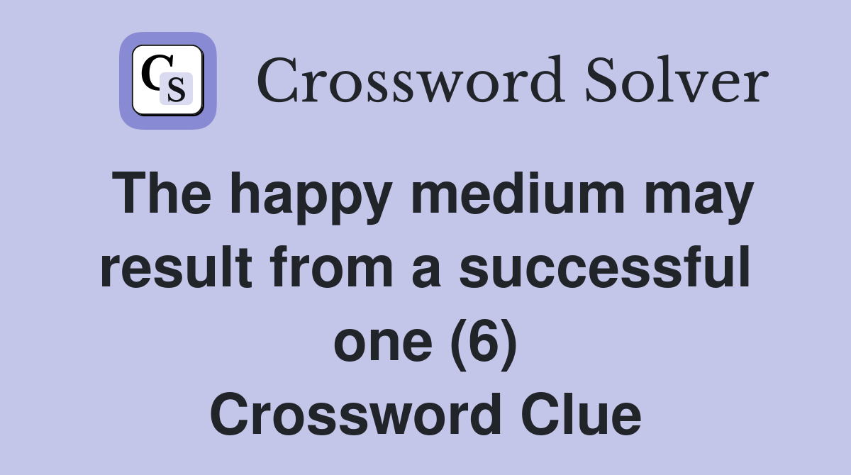 The happy medium may result from a successful one (6) Crossword Clue