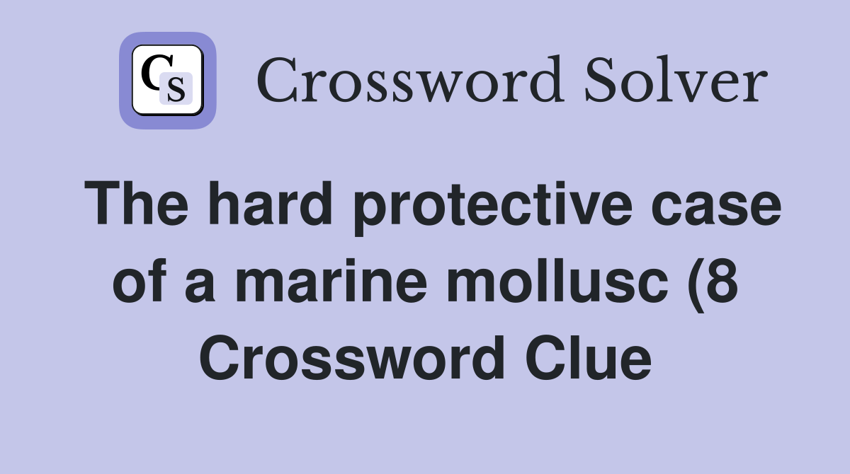 The hard protective case of a marine mollusc (8) Crossword Clue The hard protective case of a marine mollusc (8) Crossword Clue