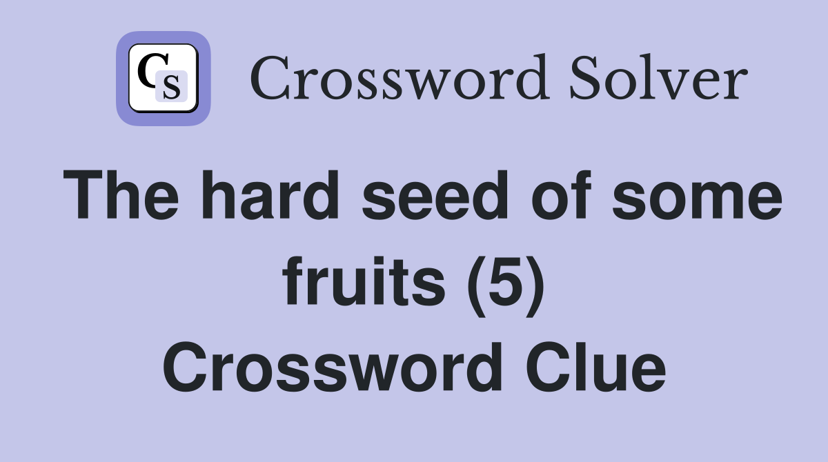 The hard seed of some fruits (5) Crossword Clue
