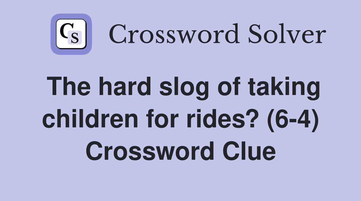 The hard slog of taking children for rides? (6-4) Crossword Clue