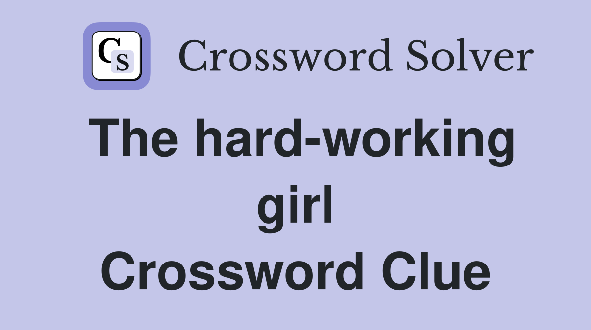 The hard-working girl Crossword Clue