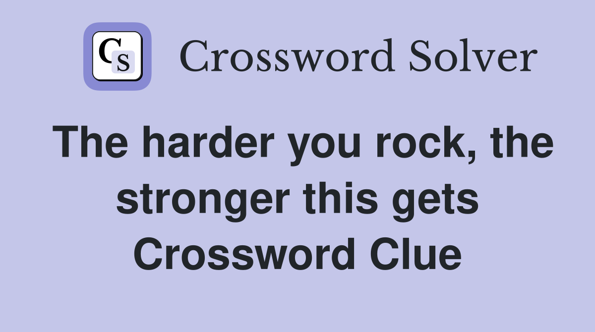 The harder you rock, the stronger this gets Crossword Clue