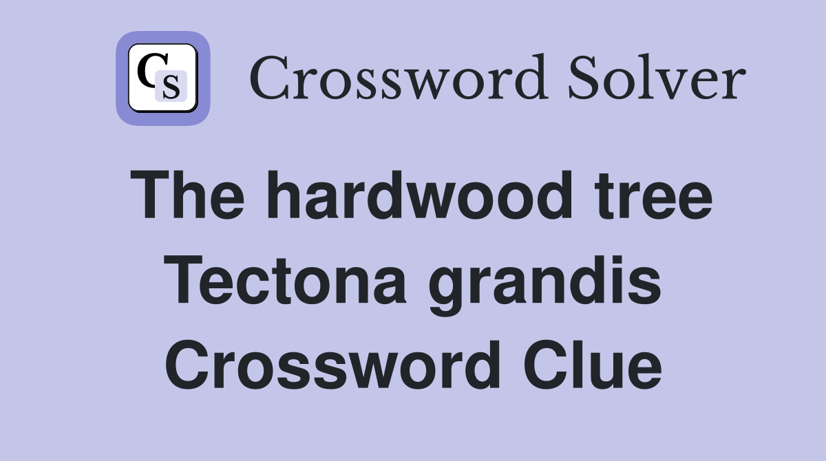 The hardwood tree Tectona grandis Crossword Clue