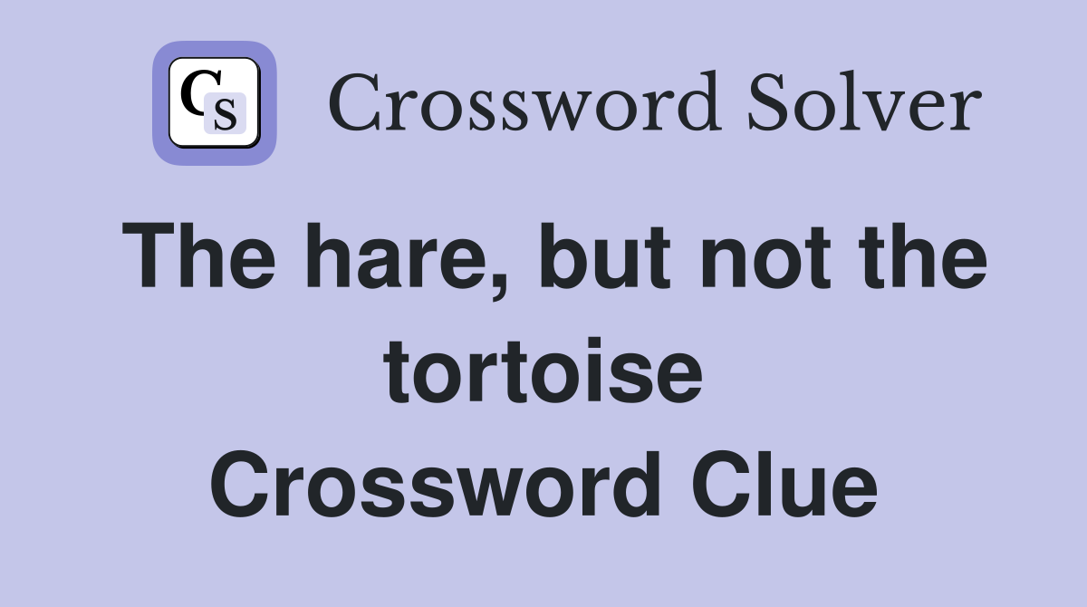 The hare, but not the tortoise Crossword Clue