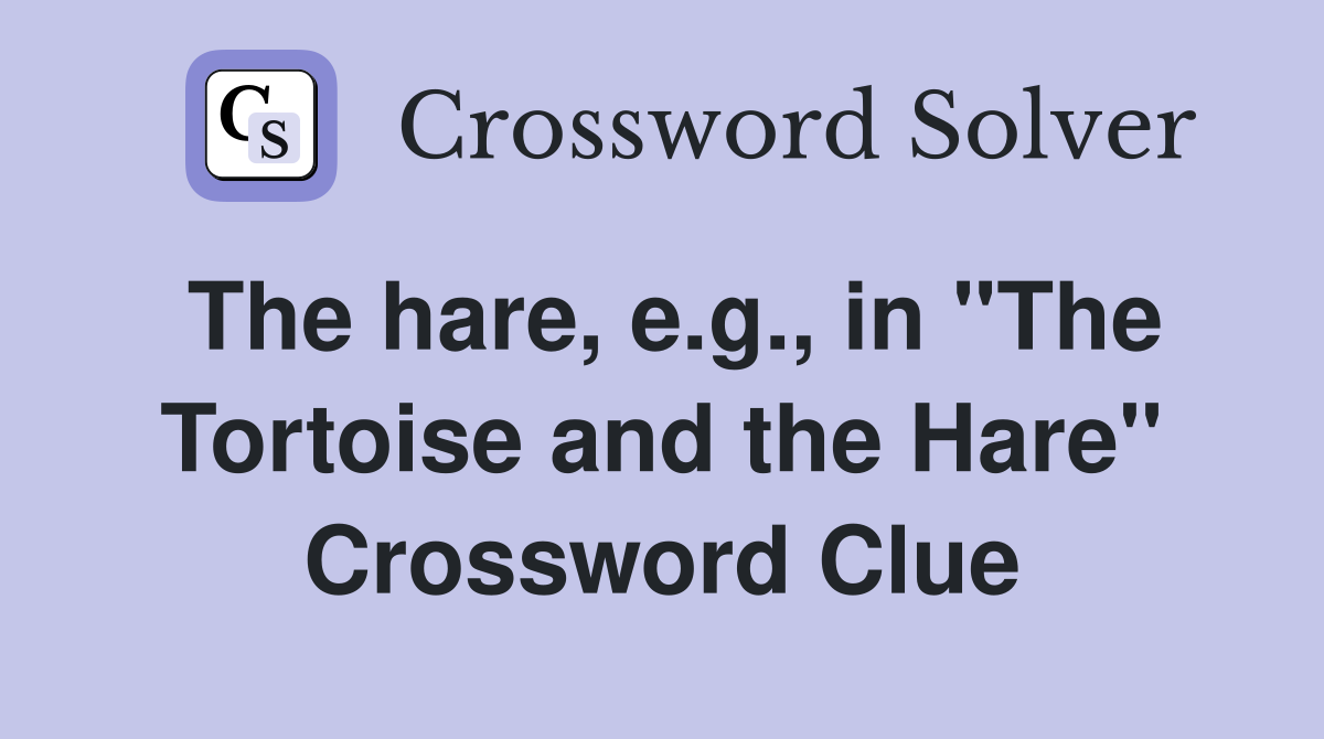 The hare, e.g., in "The Tortoise and the Hare" Crossword Clue