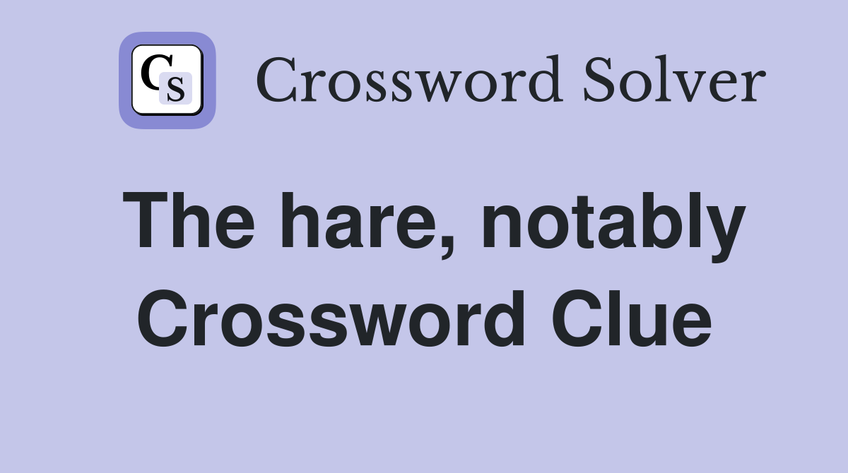 The hare, notably Crossword Clue