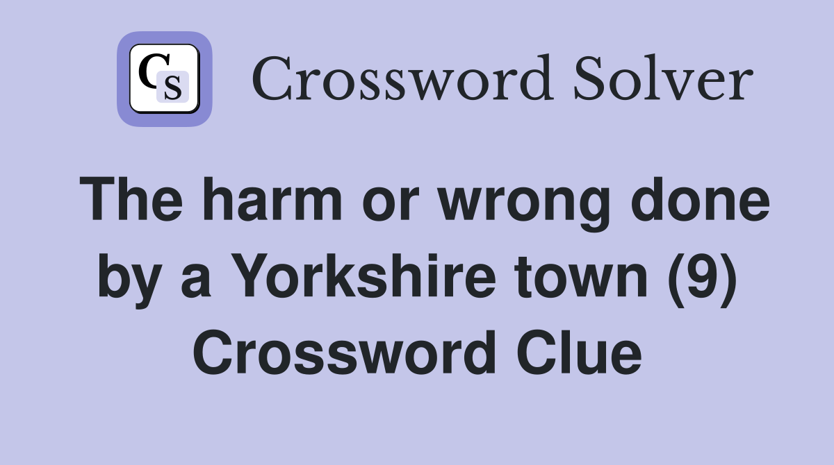 The harm or wrong done by a Yorkshire town (9) Crossword Clue