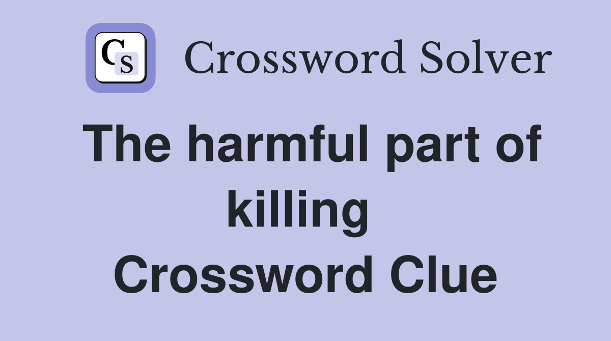 The harmful part of killing  Crossword Clue