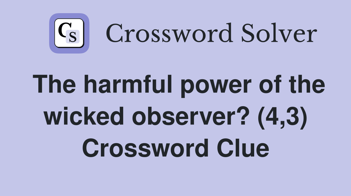 The harmful power of the wicked observer? (4,3) Crossword Clue