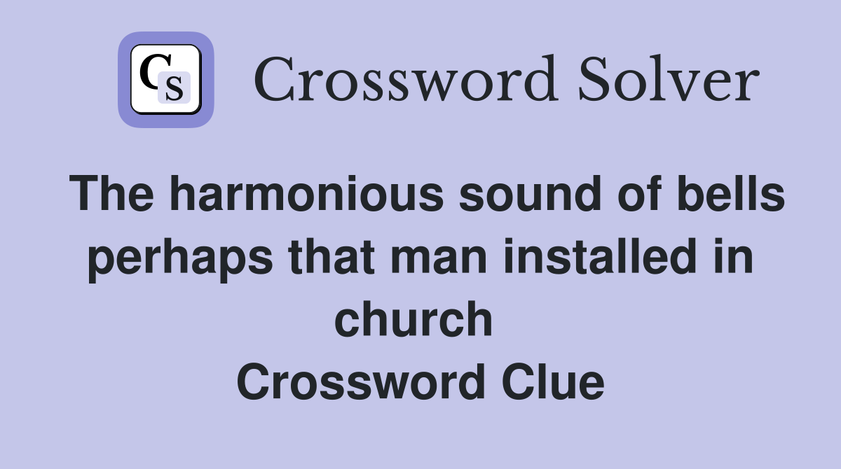 The harmonious sound of bells perhaps that man installed in church  Crossword Clue