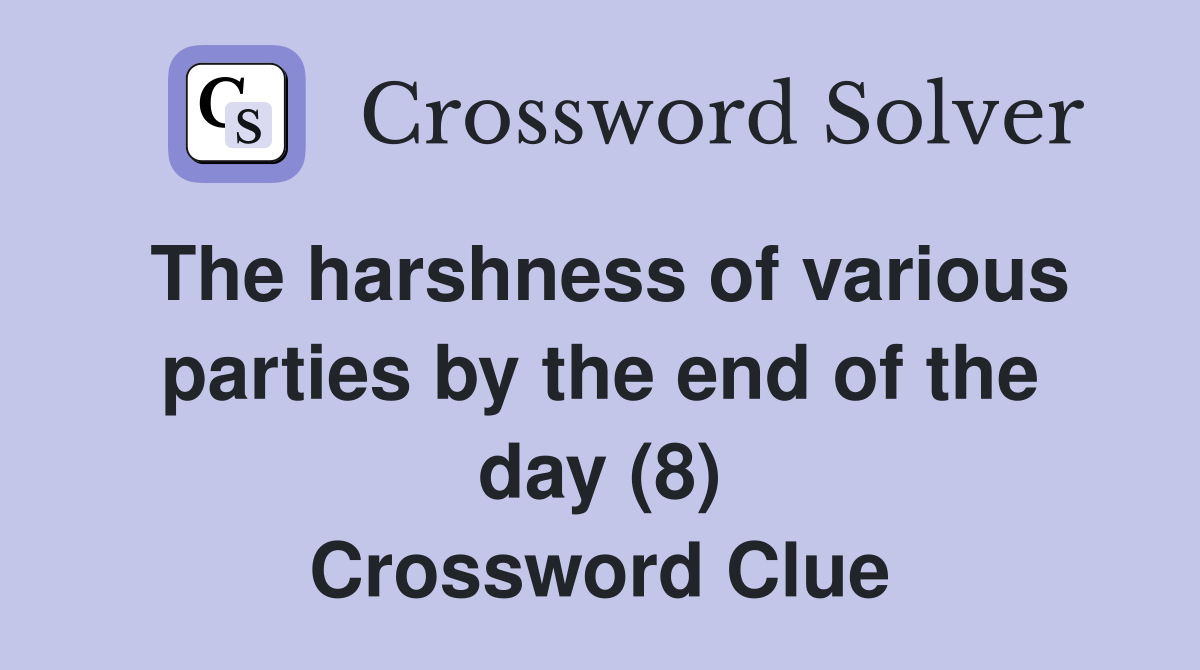 The harshness of various parties by the end of the day (8) Crossword Clue