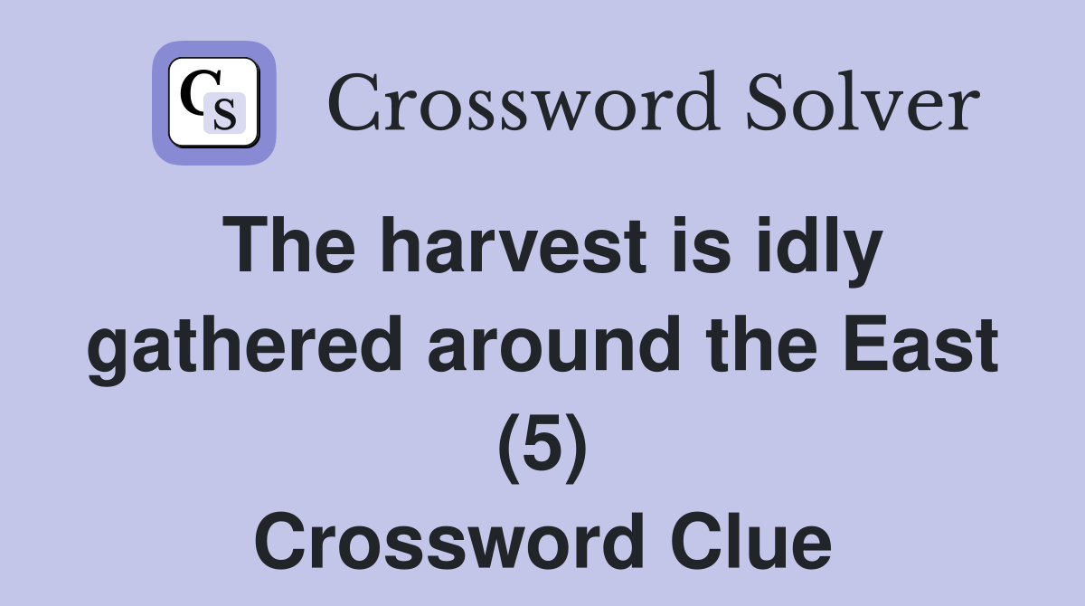 The harvest is idly gathered around the East (5) Crossword Clue