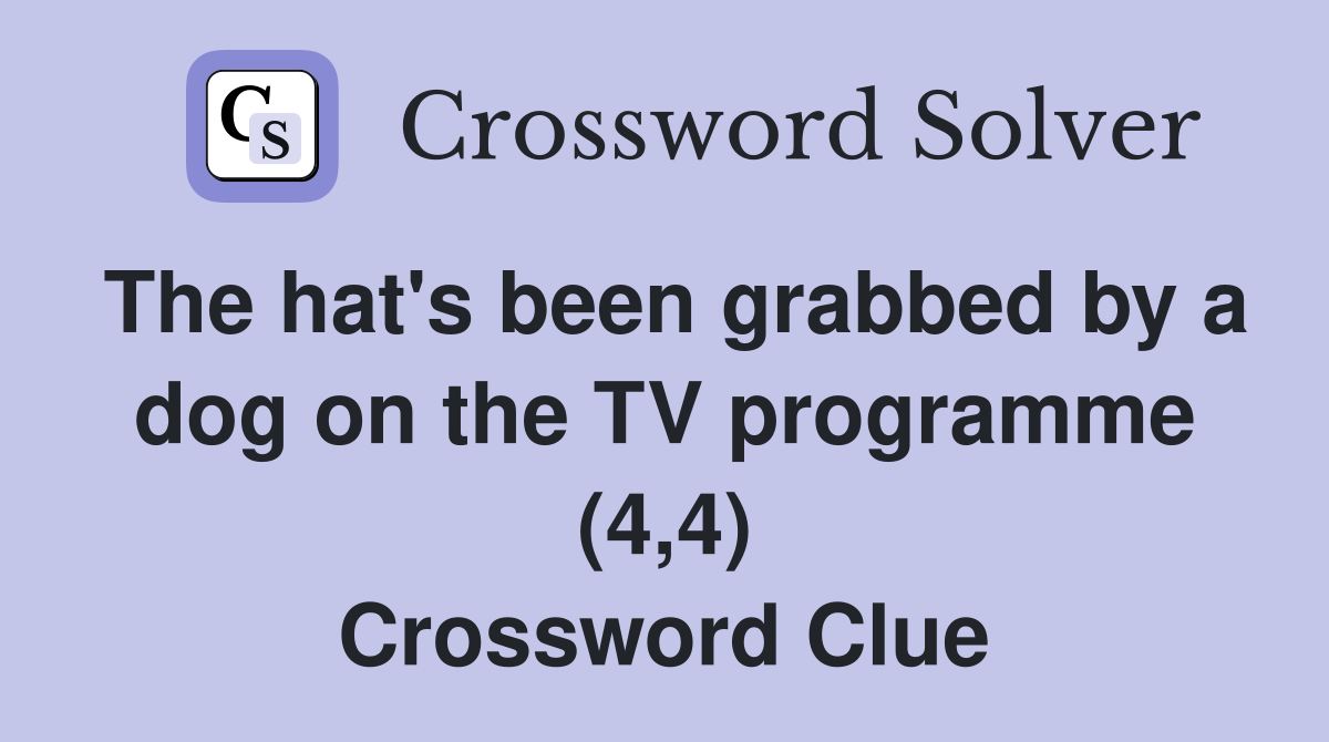 The hat's been grabbed by a dog on the TV programme (4,4) Crossword Clue