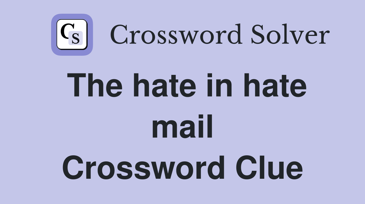 The hate in hate mail Crossword Clue