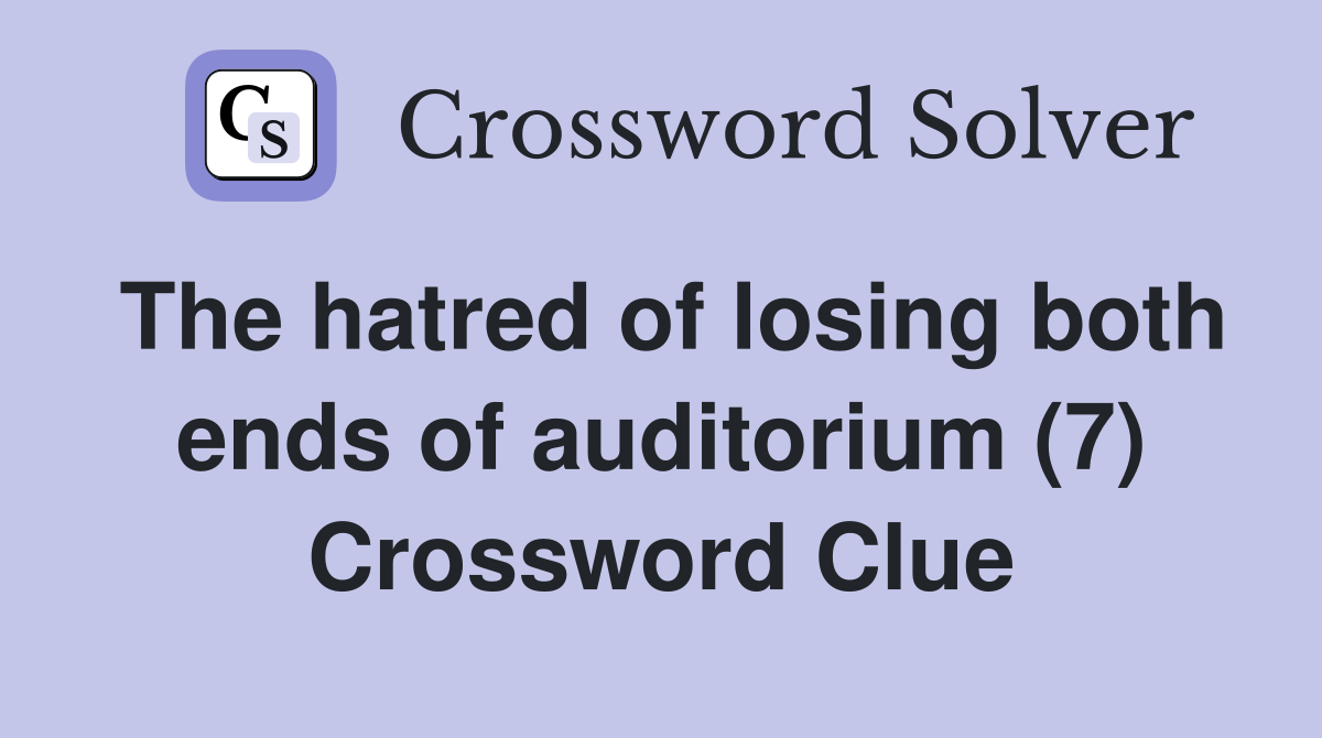 The hatred of losing both ends of auditorium (7) Crossword Clue