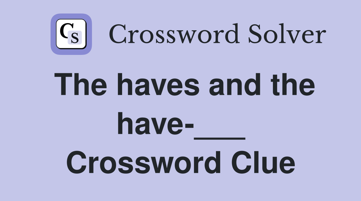 The haves and the have-___ Crossword Clue